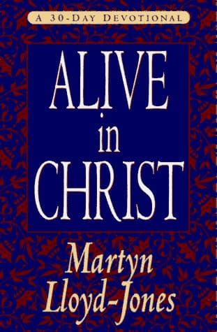 Alive in Christ : A 30 Day Devotional D. Martyn Lloyd-Jones