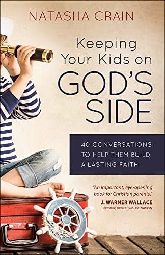 Keeping Your Kids on God's Side: 40 Conversations to Help Them Build a Lasting F