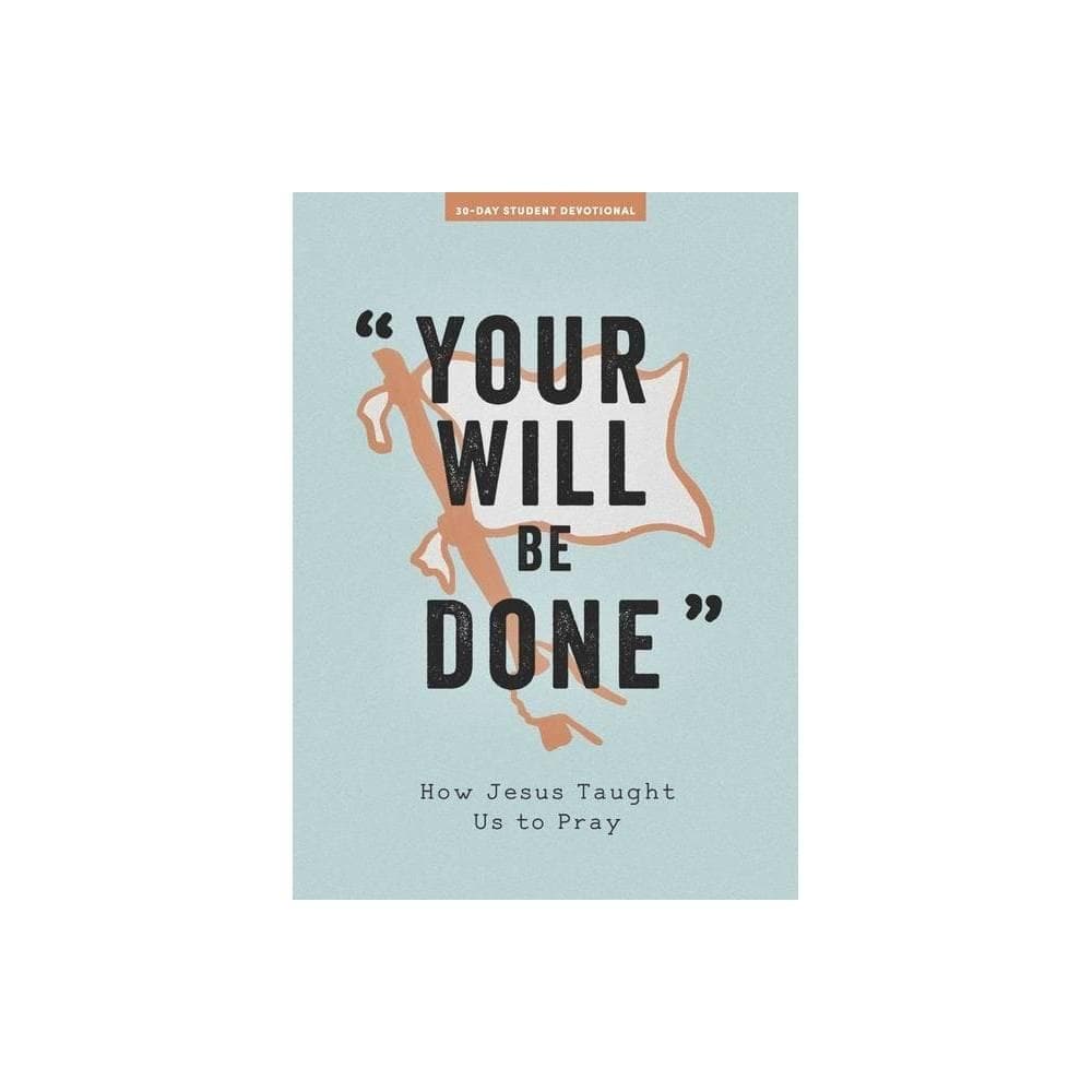 Your Will Be Done - Teen Devotional - (Lifeway Students Devotions) by Lifeway Students (Paperback)
