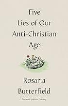 Five Lies of Our Anti-Christian Age - by Rosaria Butterfield (Hardcover)