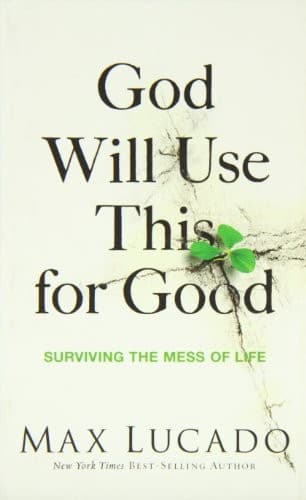 God Will Use This for Good: Surviving the Mess of Life by Max Lucado