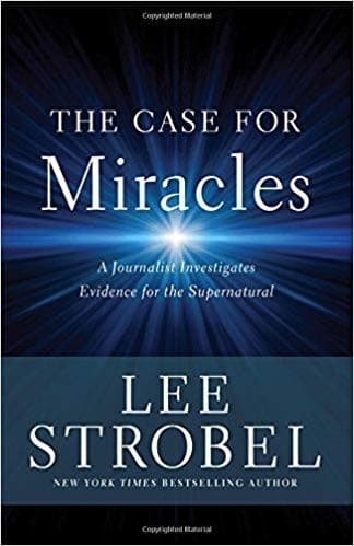 The Case for Miracles: A Journalist Investigates Evidence for the Supernatural by Lee Strobel