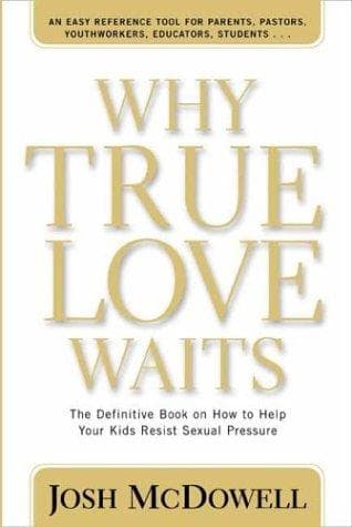 Why True Love Waits: The Definitive Book on How to Help Your Kids Resist Sexual Pressure