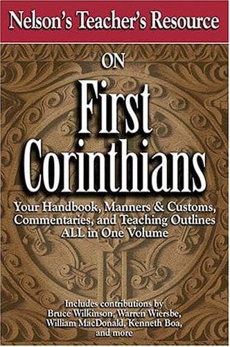 Nelson's Teacher's Resource on First Corinthians : Your Handbook, Manners and Customs, Commentary, and Teaching Outlines All in One Volume